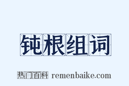 钝根组词是什么意思的图片